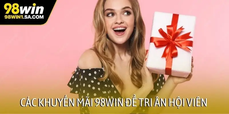Các khuyến mãi 98WIN để tri ân hội viên