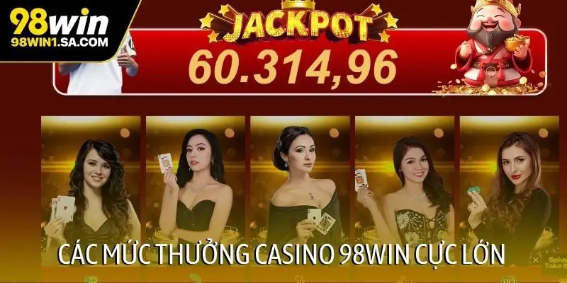 Các mức thưởng casino 98WIN cực lớn