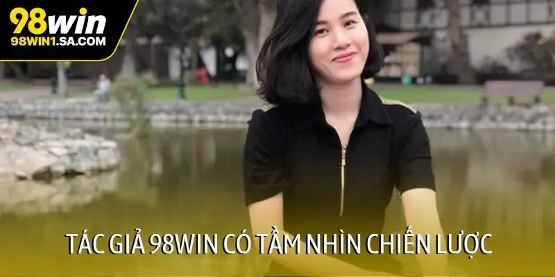 Tác giả 98WIN có tầm nhìn chiến lược